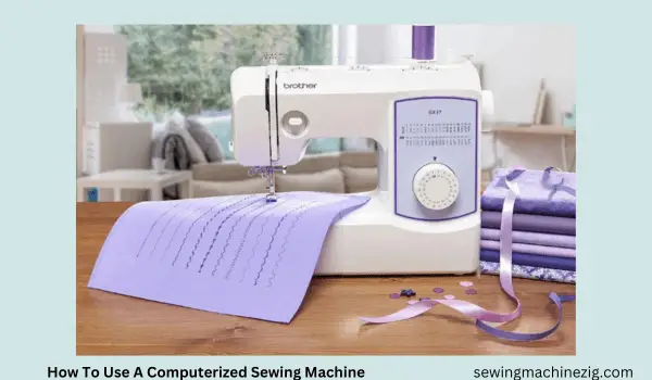 How To Use A Computerized Sewing Machine