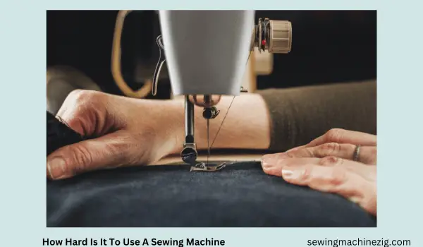 How Hard Is It To Use A Sewing Machine