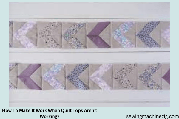 How To Make It Work When Quilt Tops Aren't Working?