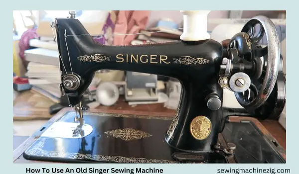 How To Use An Old Singer Sewing Machine