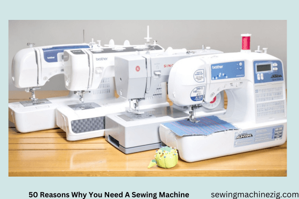 50 Reasons Why You Need A Sewing Machine