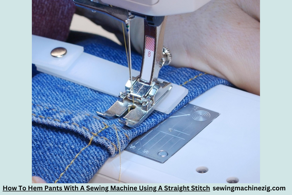 How To Hem Pants With A Sewing Machine Using A Straight Stitch