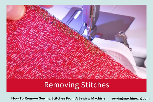 How To Remove Sewing Stitches From A Sewing Machine