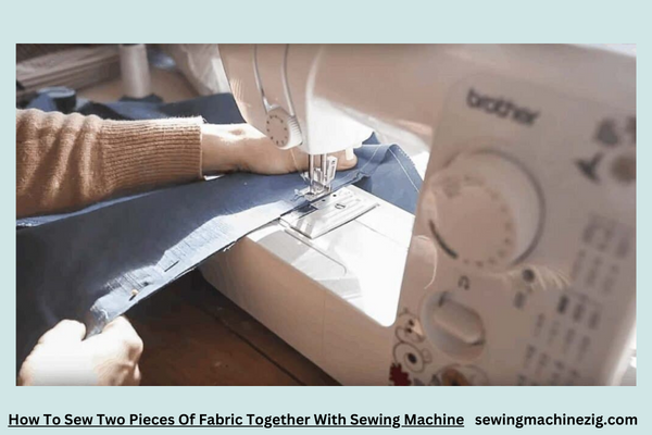 How To Sew Two Pieces Of Fabric Together With Sewing Machine 1