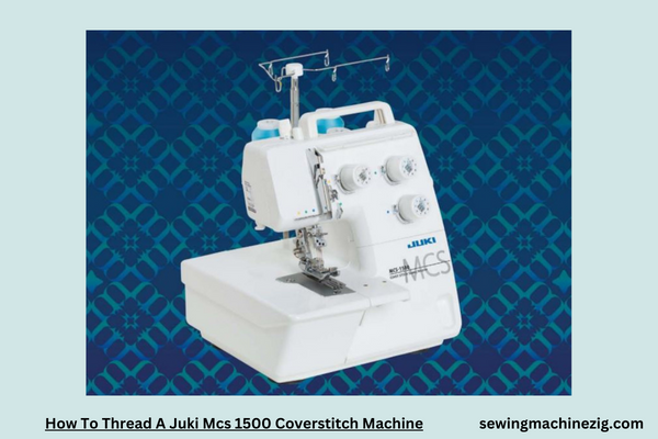 How To Thread A Juki Mcs 1500 Coverstitch Machine