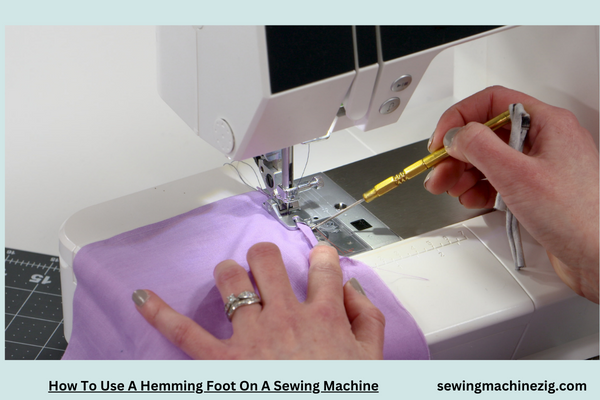 How To Use A Hemming Foot On A Sewing Machine