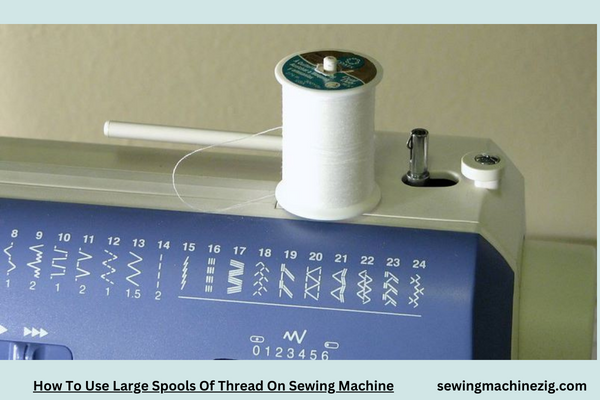 How To Use Large Spools Of Thread On Sewing Machine 1