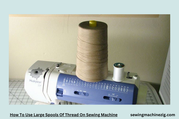 How To Use Large Spools Of Thread On Sewing Machine