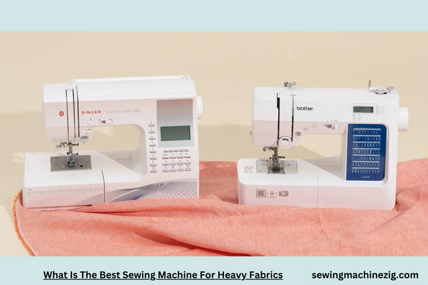 What Is The Best Sewing Machine For Heavy Fabrics 1