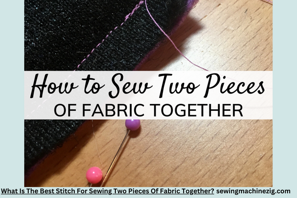 What Is The Best Stitch For Sewing Two Pieces Of Fabric Together