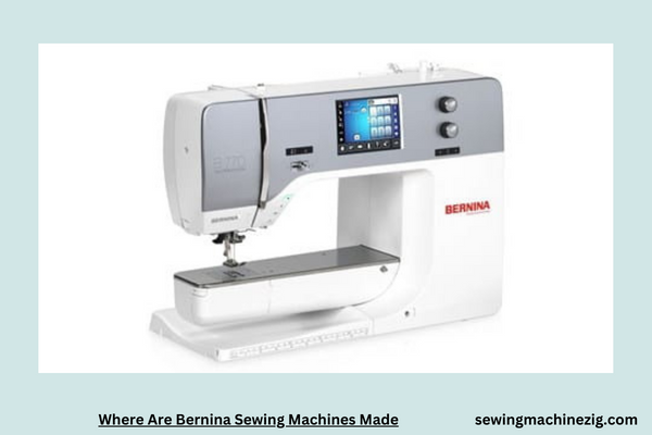 Where Are Bernina Sewing Machines Made