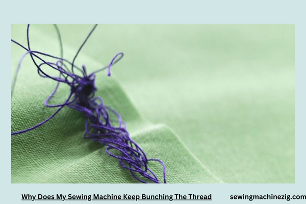 Why Does My Sewing Machine Keep Bunching The Thread