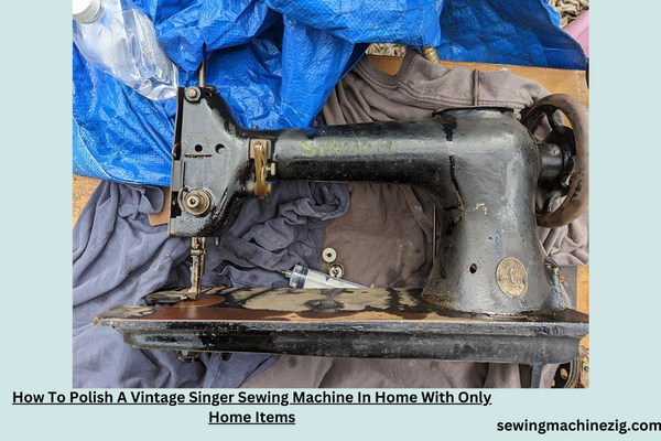 How To Polish A Vintage Singer Sewing Machine In Home With Only Home Items