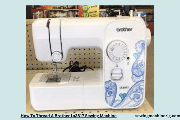 How To Thread A Brother Lx3817 Sewing Machine