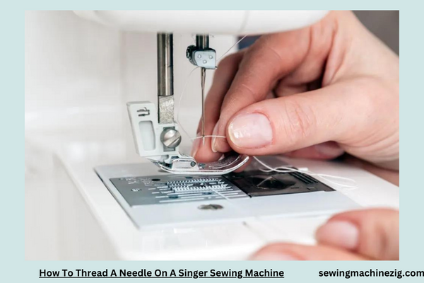 How To Thread A Needle On A Singer Sewing Machine