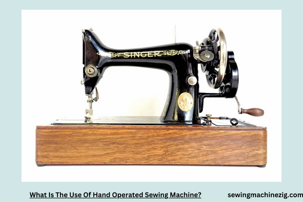 Top of Form What Is The Use Of Hand Operated Sewing Machine